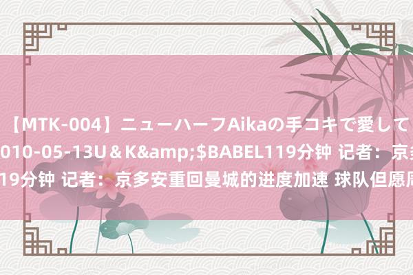 【MTK-004】ニューハーフAikaの手コキで愛して…。</a>2010-05-13U＆K&$BABEL119分钟 记者：京多安重回曼城的进度加速 球队但愿周六注册奥尔莫