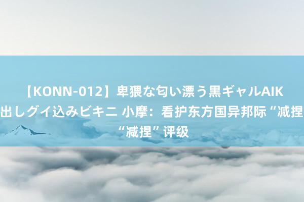 【KONN-012】卑猥な匂い漂う黒ギャルAIKAの中出しグイ込みビキニ 小摩：看护东方国异邦际“减捏”评级