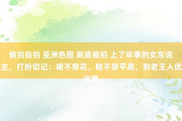 偷拍自拍 亚洲色图 厕底偷拍 上了年事的女东说念主，打扮切记：裙不穿花，鞋不穿平底，到老王人优雅